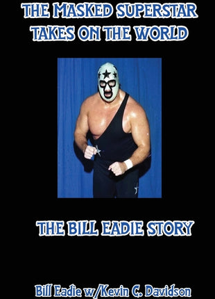 Masked Superstar Takes on the World: The Bill Eadie Story - Ingram