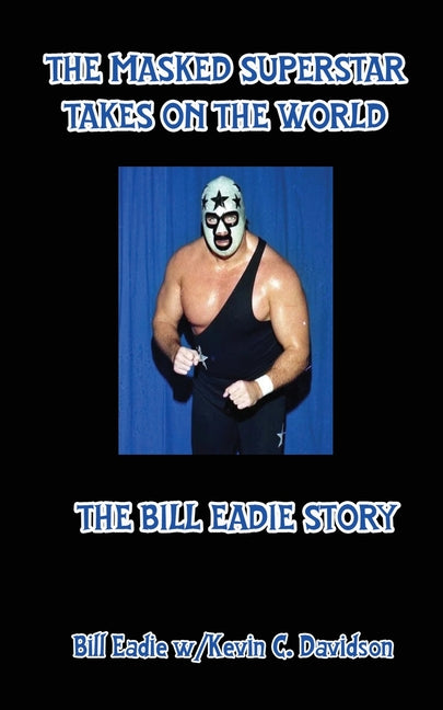 Masked Superstar Takes on the World: The Bill Eadie Story - Ingram