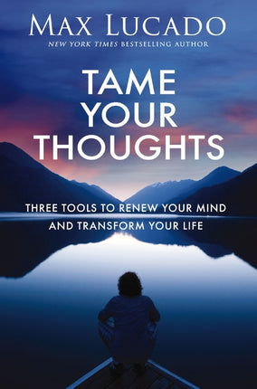 Tame Your Thoughts: Three Tools to Renew Your Mind and Transform Your Life - Ingram
