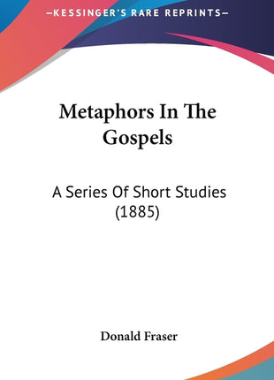 Metaphors In The Gospels: A Series Of Short Studies (1885) - Ingram