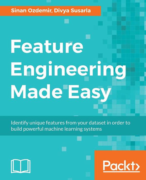 Feature Engineering Made Easy: Identify unique features from your dataset in order to build powerful machine learning systems - Ingram