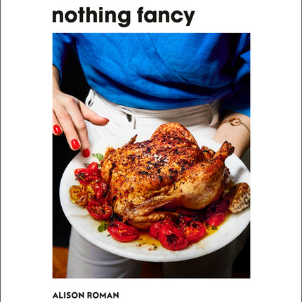 Nothing Fancy: Unfussy Food for Having People Over - Ingram