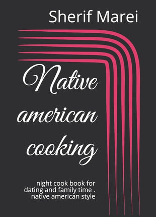 Native american cooking: night cook book for dating and family time . native american style - Ingram
