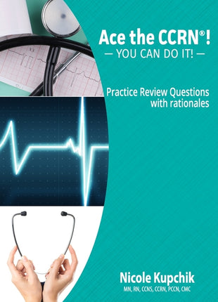 Ace the CCRN: You Can Do It! Practice Review Questions - Ingram
