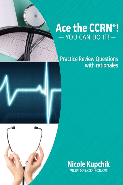 Ace the CCRN: You Can Do It! Practice Review Questions - Ingram