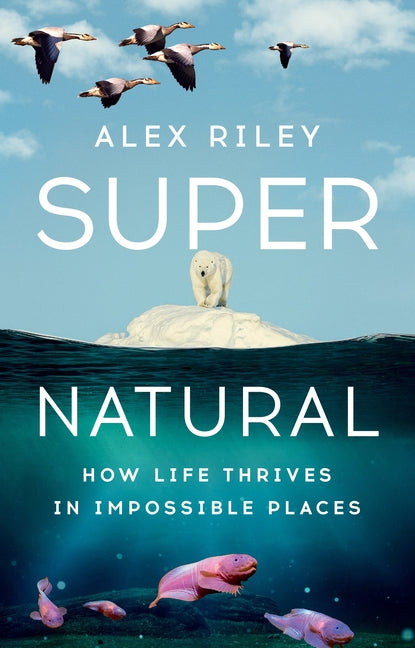 Super Natural: How Life Thrives in Impossible Places - Ingram