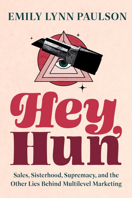 Hey, Hun: Sales, Sisterhood, Supremacy, and the Other Lies Behind Multilevel Marketing - Ingram