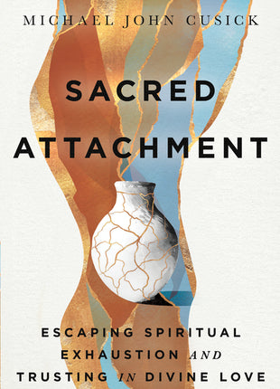 Sacred Attachment: Escaping Spiritual Exhaustion and Trusting in Divine Love - Ingram