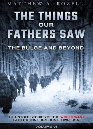 Bulge and Beyond: The Things Our Fathers Saw-The Untold Stories of the World War II Generation-Volume VI - Ingram