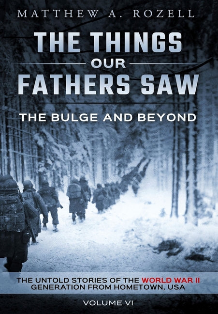 Bulge and Beyond: The Things Our Fathers Saw-The Untold Stories of the World War II Generation-Volume VI - Ingram
