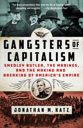 Gangsters of Capitalism: Smedley Butler, the Marines, and the Making and Breaking of America's Empire - Ingram