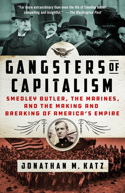 Gangsters of Capitalism: Smedley Butler, the Marines, and the Making and Breaking of America's Empire - Ingram