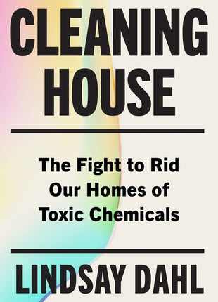 Cleaning House: The Fight to Rid Our Homes of Toxic Chemicals - Ingram