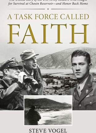 A Task Force Called Faith: The Untold Story of the U.S. Army Soldiers Who Fought for Survival at Chosin Reservoir--And Honor Back Home - Ingram