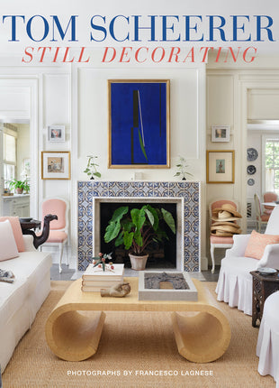 Tom Scheerer: Still Decorating--A Testament to the Enduring Mastery of America's Premier Interior Designer - Ingram