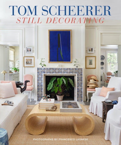 Tom Scheerer: Still Decorating--A Testament to the Enduring Mastery of America's Premier Interior Designer - Ingram