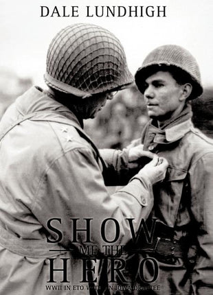 Show Me The Hero: An Iowa Draftee Joins the 90th Infantry Division During WW II in Europe - Ingram