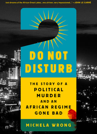 Do Not Disturb: The Story of a Political Murder and an African Regime Gone Bad - Ingram