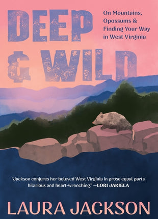 Deep & Wild: On Mountains, Opossums & Finding Your Way in West Virginia - Ingram