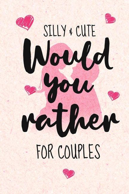Silly and Cute Would you rather...? For Couples: Fun and Silly Conversation Starters for Couples During Date Night, Have a Good Laugh and Know your Pa - Ingram