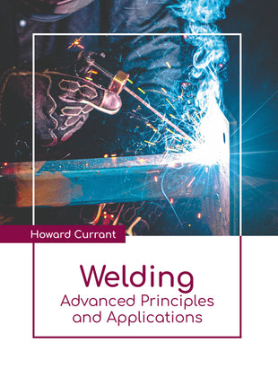Front cover of the technical trade reference book "Welding: Advanced Principles and Applications" as seen in image_74a7c7.jpg. The upper portion shows a dark, high-action photograph of an industrial welder wearing thick protective gloves, manipulating an active welding electrode against a blue-toned structural steel joint, producing brilliant white-hot sparks, blue arc flash light, and visible smoke trails. A white geometric border framing the photo overlaps into a stark white bottom half. The author's name