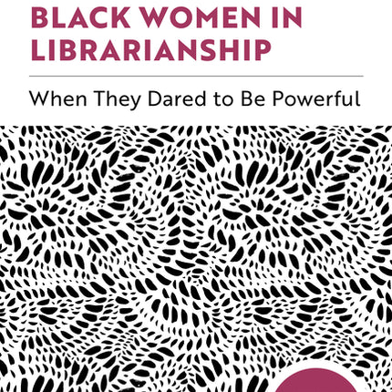 Legacy of Black Women in Librarianship: When They Dared to Be Powerful - Ingram