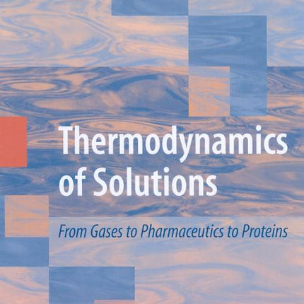 Thermodynamics of Solutions: From Gases to Pharmaceutics to Proteins (2009) - Ingram