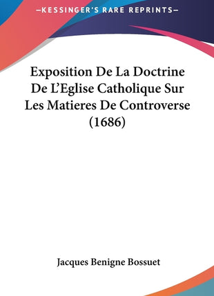 Exposition De La Doctrine De L'Eglise Catholique Sur Les Matieres De Controverse (1686) - Ingram