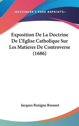 Exposition De La Doctrine De L'Eglise Catholique Sur Les Matieres De Controverse (1686) - Ingram