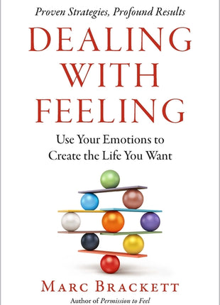 Dealing with Feeling: Use Your Emotions to Create the Life You Want - Ingram