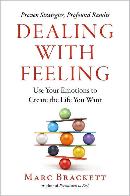 Dealing with Feeling: Use Your Emotions to Create the Life You Want - Ingram