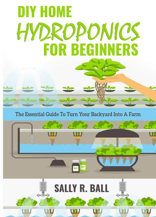 DIY Home Hydroponics For Beginners: The Essential Guide To Turn Your Backyard Into A Farm - Ingram