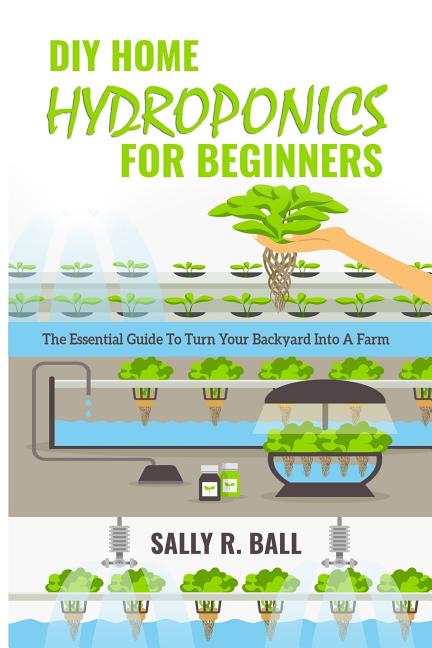 DIY Home Hydroponics For Beginners: The Essential Guide To Turn Your Backyard Into A Farm - Ingram