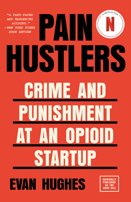 Pain Hustlers: Crime and Punishment at an Opioid Startup Originally Published as the Hard Sell - Ingram