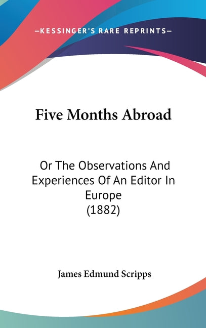 Five Months Abroad: Or The Observations And Experiences Of An Editor In Europe (1882) - Ingram