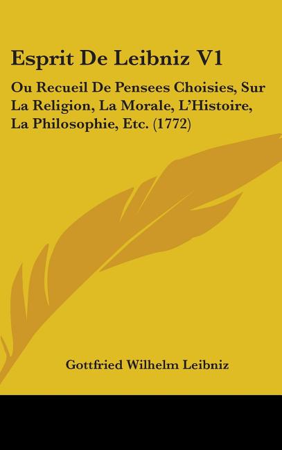 Esprit De Leibniz V1: Ou Recueil De Pensees Choisies, Sur La Religion, La Morale, L'Histoire, La Philosophie, Etc. (1772) - Ingram