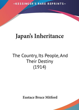 Japan's Inheritance: The Country, Its People, And Their Destiny (1914) - Ingram
